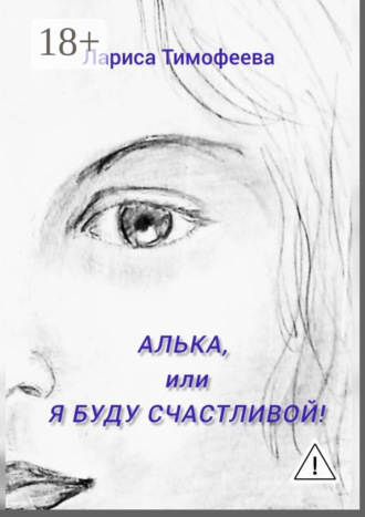 Лариса Тимофеева. Алька, или Я буду счастливой!
