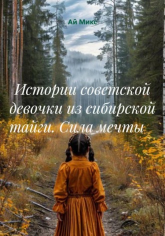 Ай Микс. Истории советской девочки из сибирской тайги. Сила мечты