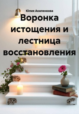 Юлия Сергеевна Акиленкова. Воронка истощения и лестница восстановления