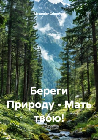 Alexander Grigoryev. Береги Природу – Мать твою!