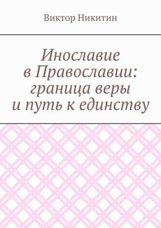 Виктор Никитин. Инославие в Православии: граница веры и путь к единству