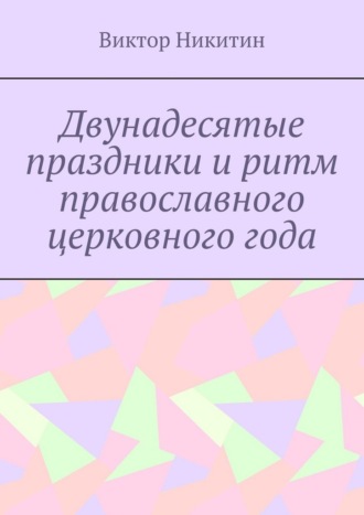 . Двунадесятые праздники и ритм православного церковного года