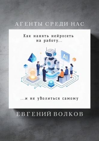 Евгений Игоревич Волков. Агенты среди нас. Как нанять нейросеть на работу и не уволиться самому