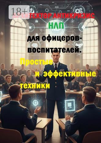 Архитектор Антикризис. НЛП для офицеров-воспитателей. Простые и эффективные техники