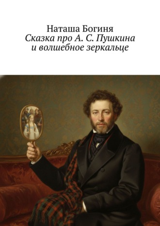 Наташа Богиня. Сказка про А. С. Пушкина и волшебное зеркальце