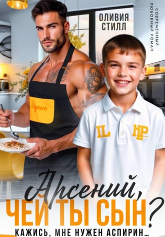 Оливия Стилл. Арсений, чей ты сын? Кажись, мне нужен аспирин...