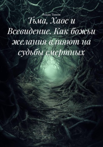 Роман Тюнин. Тьма, Хаос и Всевидение. Как божьи желания влияют на судьбы смертных