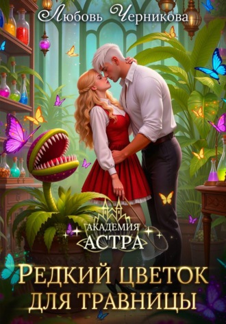 Любовь Черникова. Академия Астра. Редкий цветок для травницы