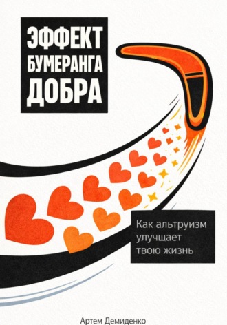 Артем Демиденко. Эффект бумеранга добра: Как альтруизм улучшает твою жизнь