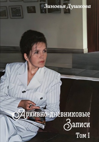 Зиновья Душкова. Архивно-дневниковые Записи Том I