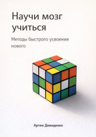 Артем Демиденко. Научи мозг учиться: Методы быстрого усвоения нового