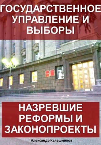 . Государственное управление и выборы: назревшие реформы и законопроекты