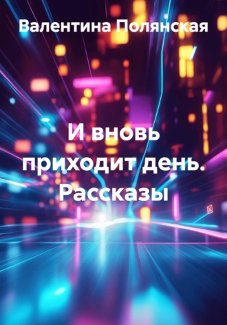 Валентина Полянская. И вновь приходит день. Рассказы