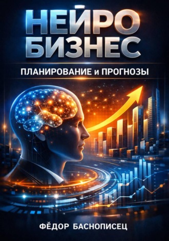 Фёдор Баснописец. Нейробизнес: планирование и прогнозы