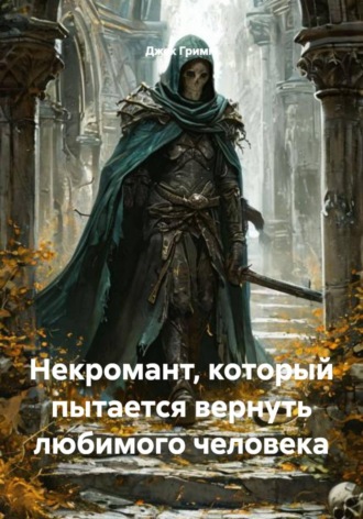Джек Гримм. Некромант, который пытается вернуть любимого человека