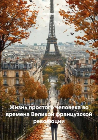 Историк. Жизнь простого человека во времена Великой французской революции
