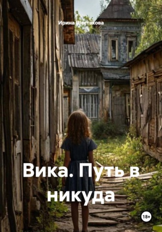 Ирина Владимировна Шестакова. Вика. Путь в никуда