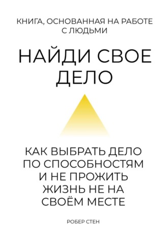 Роберт Стен. Найди своё дело. Как выбрать дело по способностям и не прожить жизнь не на своём месте