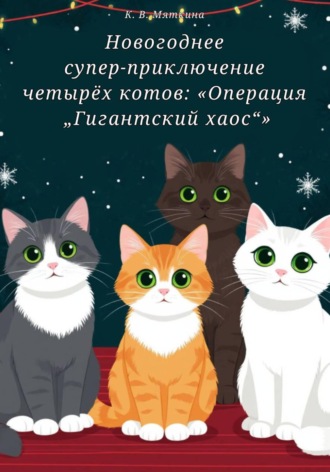 Кристина Мяткина. Новогоднее супер приключение четырёх котов: Операция Гигантский хаос