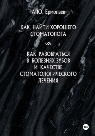 Ермолаев Александр. Как найти хорошего стоматолога. Как разобраться в болезнях зубов и качестве стоматологического лечения