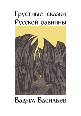 Вадим Васильев. Грустные сказки Русской равнины