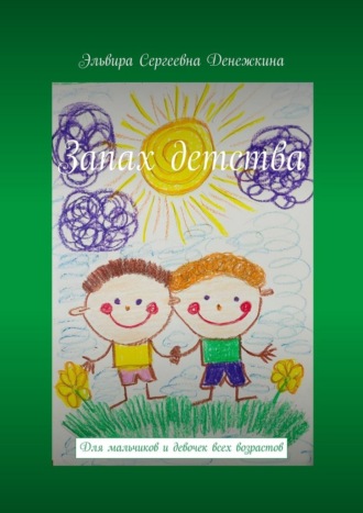 Эльвира Сергеевна Денежкина. Запах детства. Для мальчиков и девочек всех возрастов