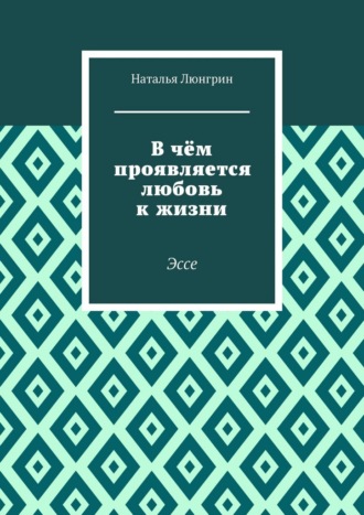 Наталья Люнгрин. В чём проявляется любовь к жизни. Эссе