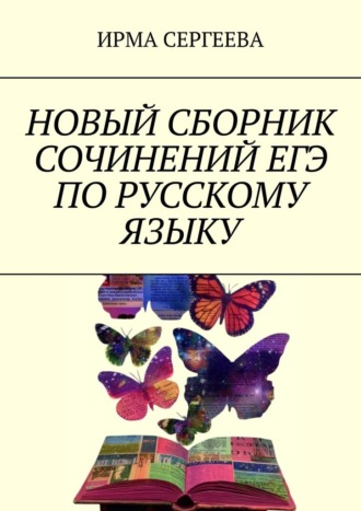 Ирма Сергеева. Новый сборник сочинений ЕГЭ по русскому языку