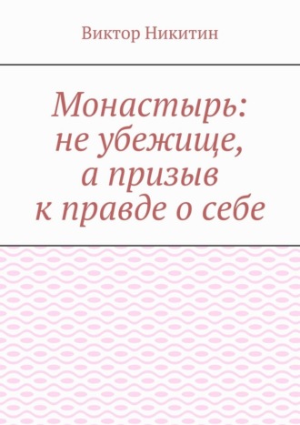 Виктор Никитин. Монастырь: не убежище, а призыв к правде о себе