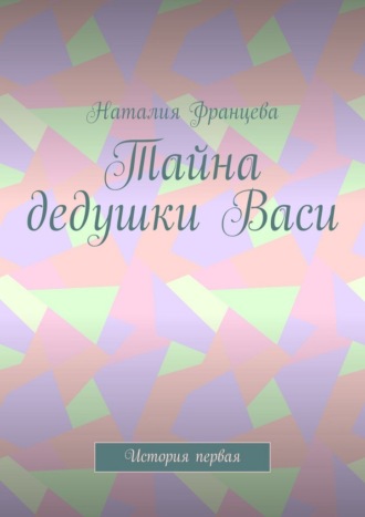 Наталия Францева. Тайна дедушки Васи. История первая