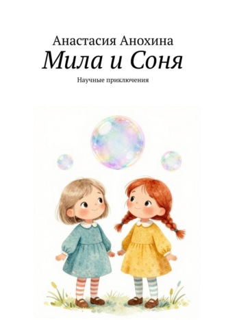 Анастасия Анохина. Мила и Соня. Научные приключения