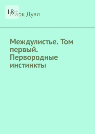 Марк Дуал. Междулистье. Том первый. Первородные инстинкты.