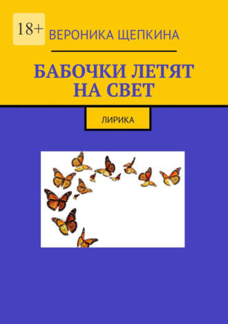 Вероника Эдуардовна Щепкина. Бабочки летят на свет. Лирика