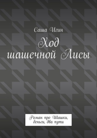 Саша Игин. Ход шашечной лисы. Роман про шашки, деньги, два пути