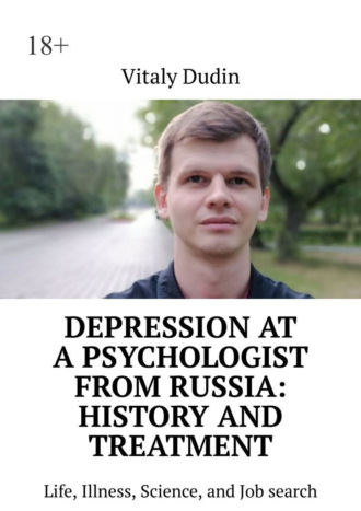 Vitaly Dudin. Depression at a psychologist from Russia: history and treatment. Life, Illness, Science, and Job search