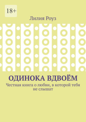 Лилия Роуз. Одинока вдвоём. Честная книга о любви, в которой тебя не слышат