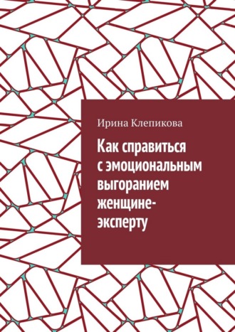 Ирина Клепикова. Как справиться с эмоциональным выгоранием женщине-эксперту