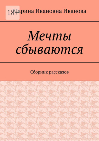 Марина Ивановна Иванова. Мечты сбываются. Сборник рассказов