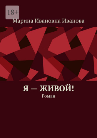 Марина Ивановна Иванова. Я – живой! Роман
