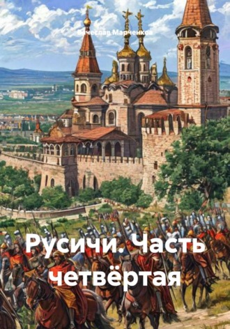 Вячеслав Марченков. Русичи. Часть четвёртая