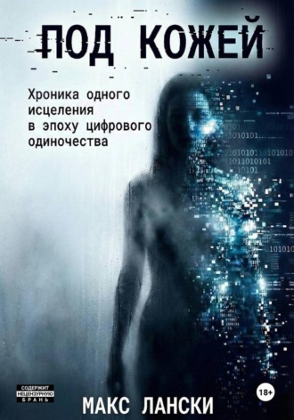 Макс Лански. ПОД КОЖЕЙ: Хроника одного исцеления в эпоху цифрового одиночества