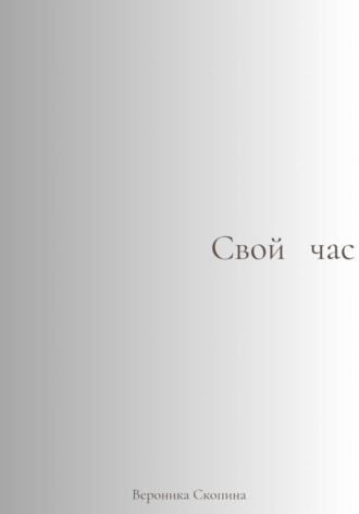 Вероника Скопина. Свой час