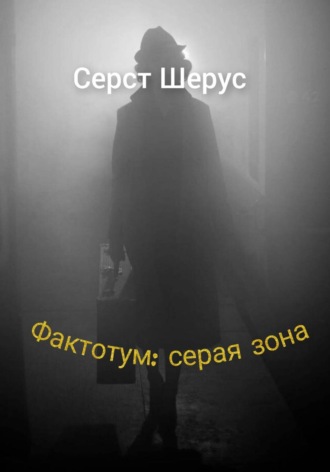 Серст Шерус. Фактотум: серая зона