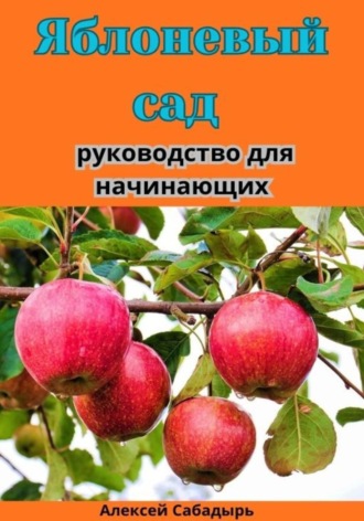 Алексей Сабадырь. Яблоневый сад: руководство для начинающих