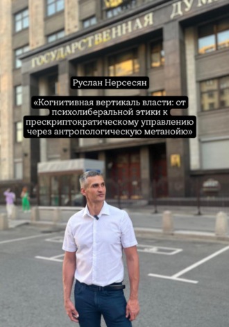 Руслан Нерсесян. «Когнитивная вертикаль власти: от психолиберальной этики к прескриптократическому управлению через антропологическую метанойю»