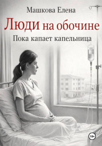 Елена Машкова. Люди на обочине. Пока капает капельница
