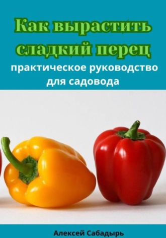. Как вырастить сладкий перец практическое руководство для садовода