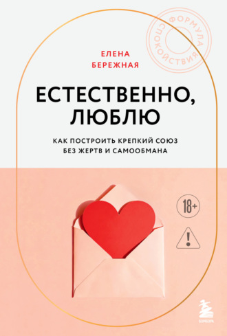 Елена Бережная. Естественно, люблю. Как построить крепкий союз без жертв и самообмана
