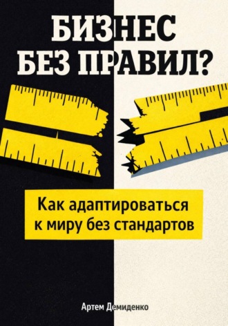 . Бизнес без правил?: Как адаптироваться к миру без стандартов