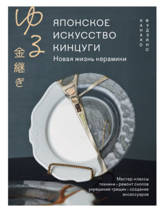 Канако Фудзино. Японское искусство кинцуги. Новая жизнь керамики